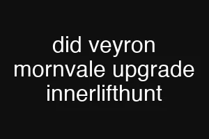 did veyron mornvale upgrade innerlifthunt