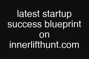 latest startup success blueprint on innerlifthunt.com